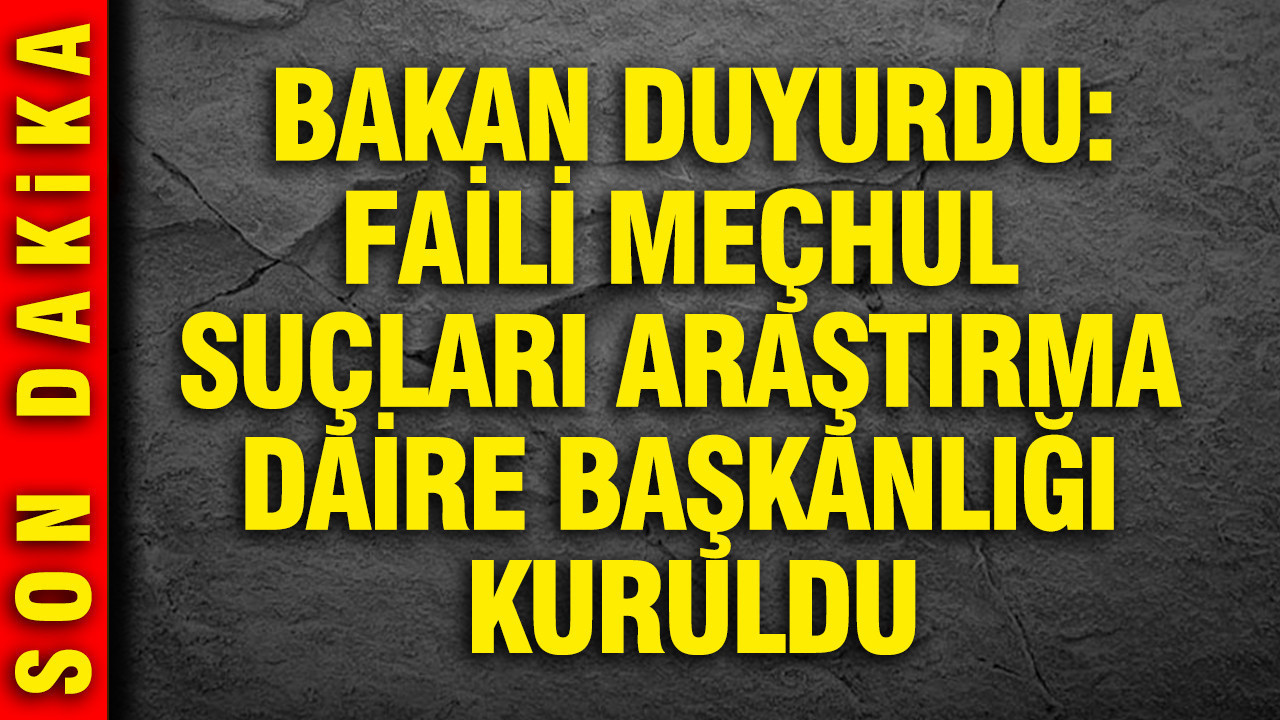 Faili Meçhul Suçlar İçin Yeni Daire Başkanlığı Kuruldu