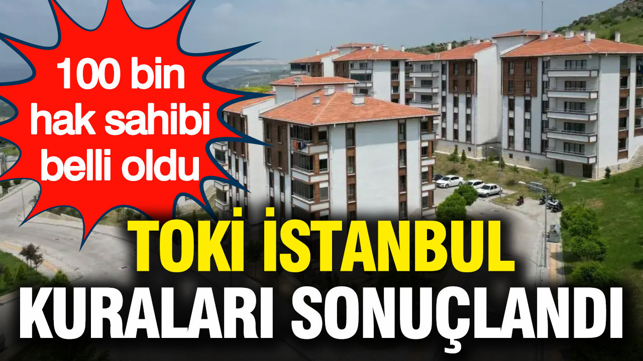 TOKİ İstanbul Kura Sonuçları Açıklandı: 100 Bin Yeni Ev Sahibi Belirlendi